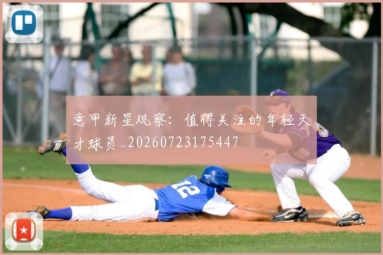 意甲新星观察：值得关注的年轻天才球员_20260723175447